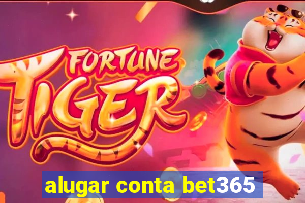 alugar conta bet365